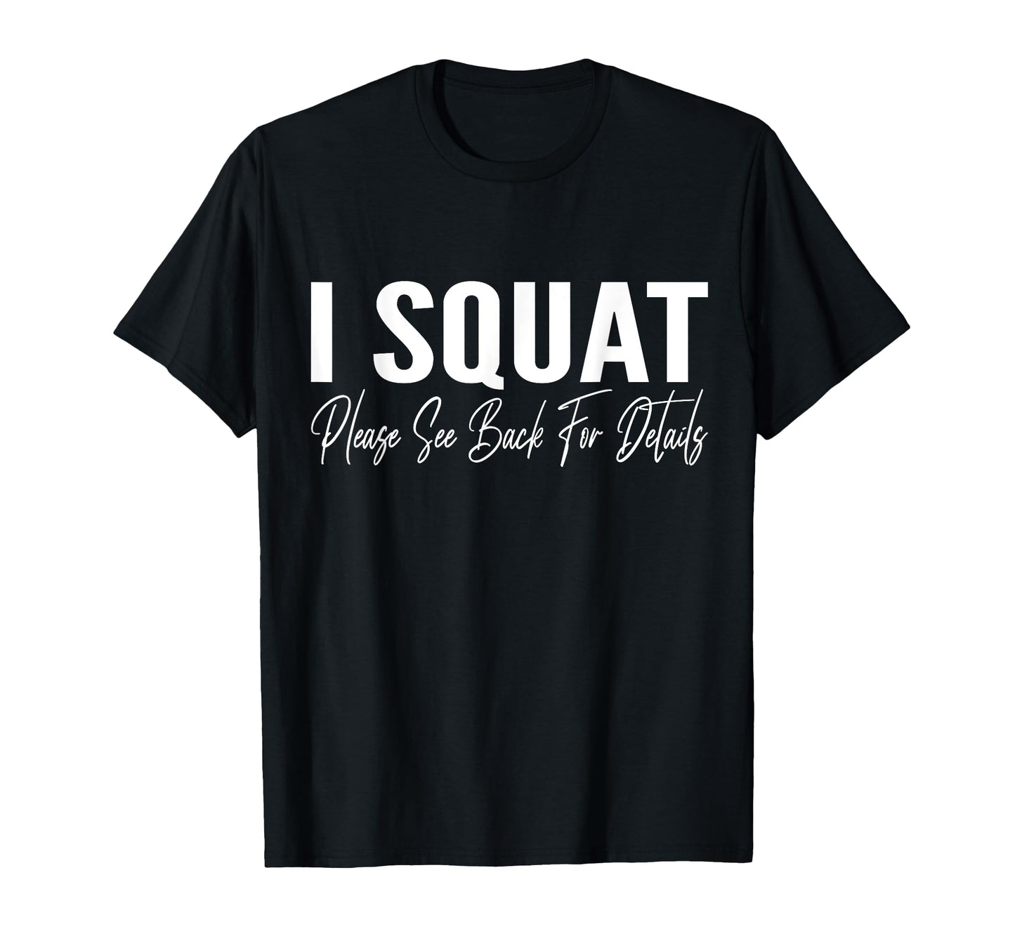 I Squat Please See Back For Details Gym Workout Fitness T-Shirt