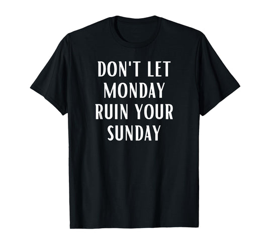 Don't Let Monday Ruin Your Sunday Motivational Weekend T-Shirt