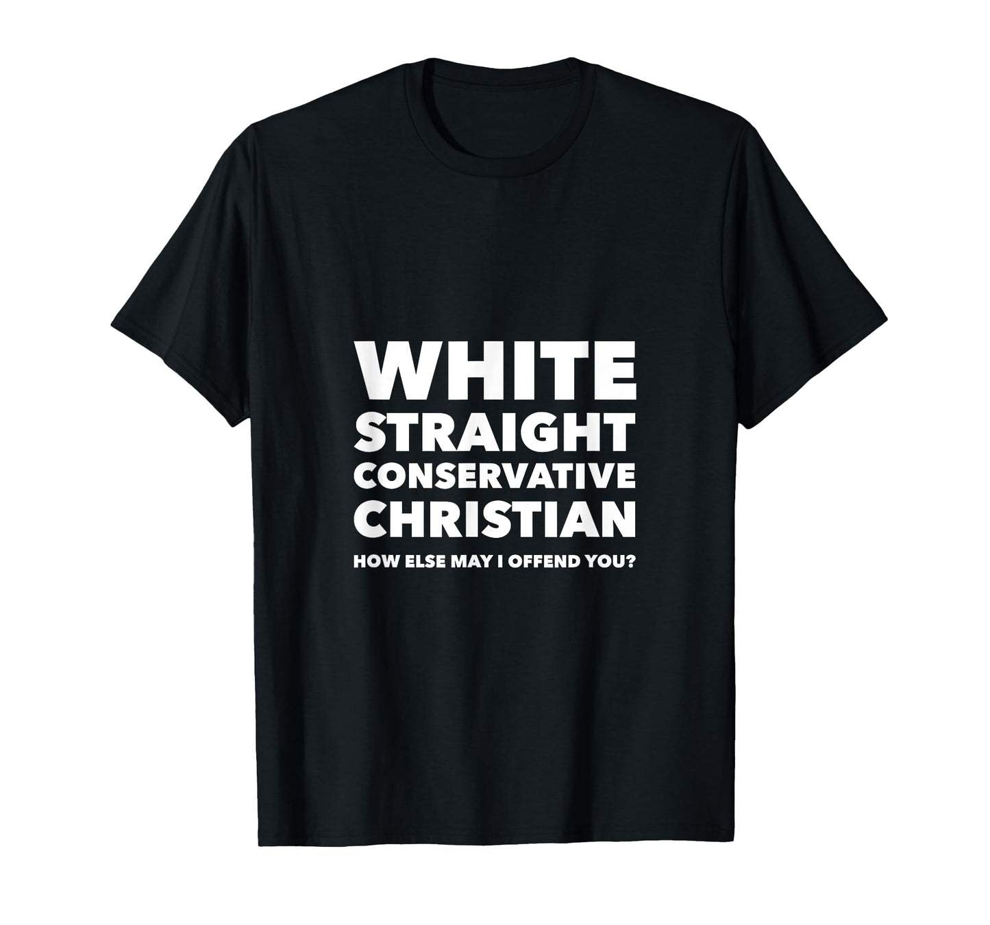 White Straight Conservative Christian -Are you offended now? T-Shirt