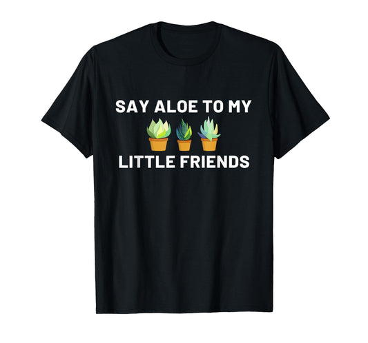 Say Aloe to My Little Friends Cactus Funny T-Shirt