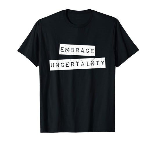 Embrace Uncertainty Motivational T Shirt T-Shirt