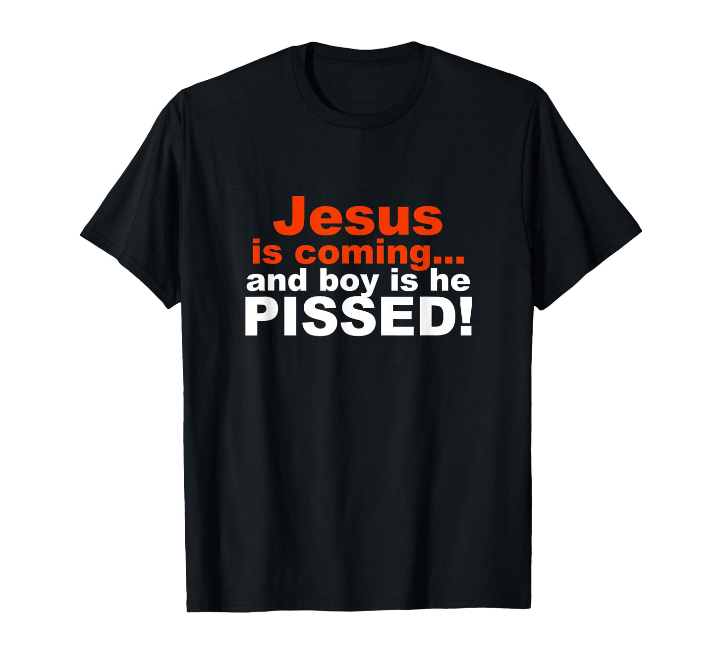 Jesus is Coming and Boy is He Pissed T-Shirt