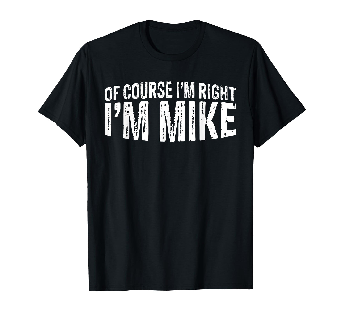OF COURSE I'M RIGHT I'M MIKE FIRST NAME MIKE VINTAGE T-Shirt