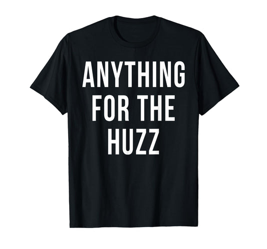 Anything For The Huzz Humor Trending Meme T-Shirt