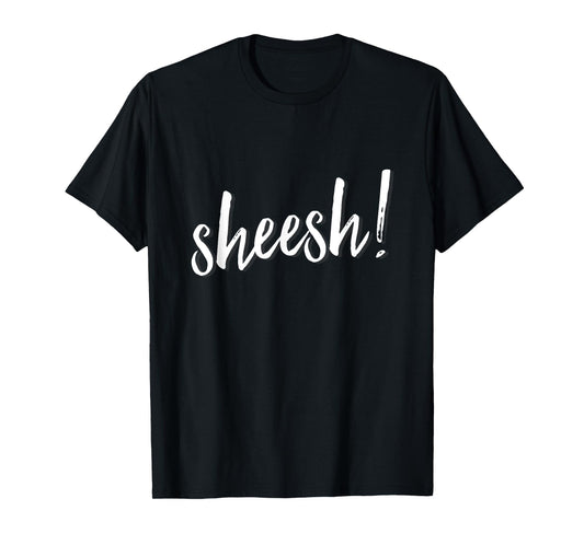 Sheesh! T-Shirt men women hip hop slang ambiguous meaning