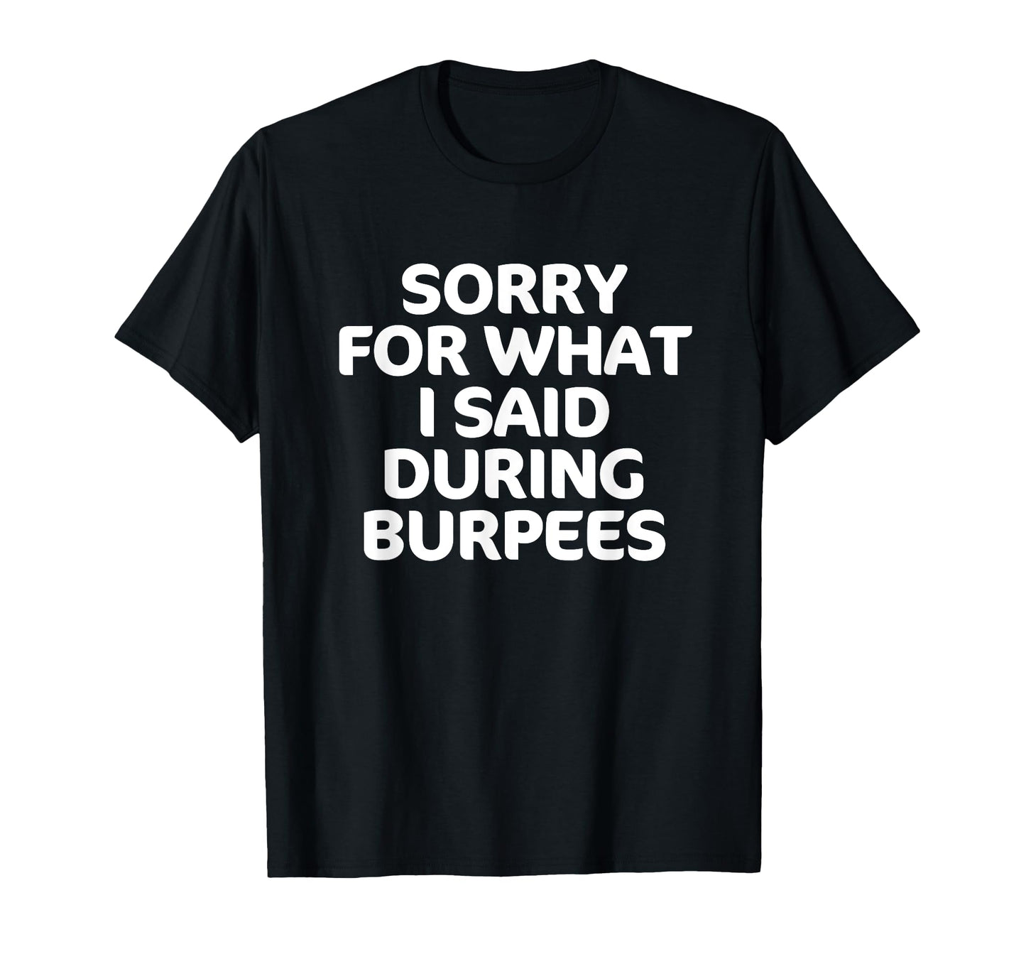 Sorry for What I Said During Burpees Funny Workout T-Shirt