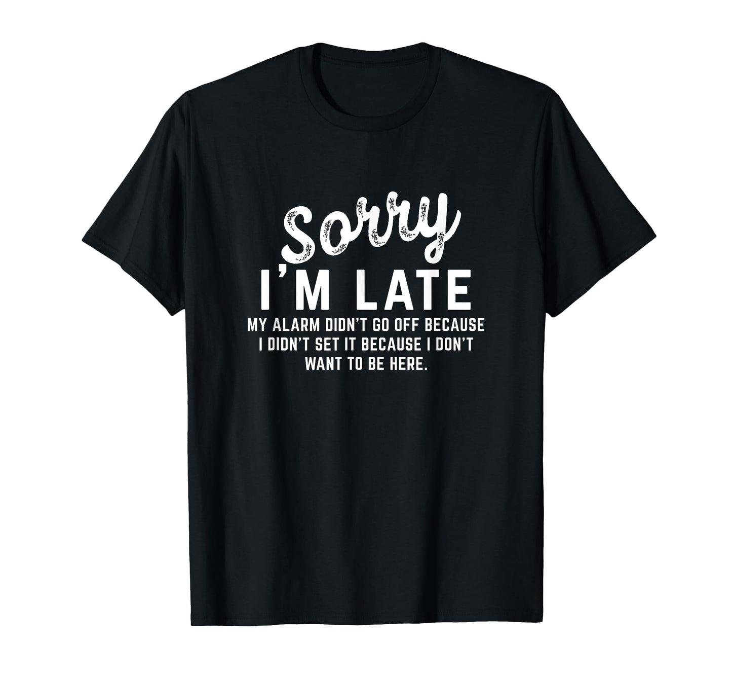 Sorry I'm Late My Alarm didn't go off Shirts T-Shirt