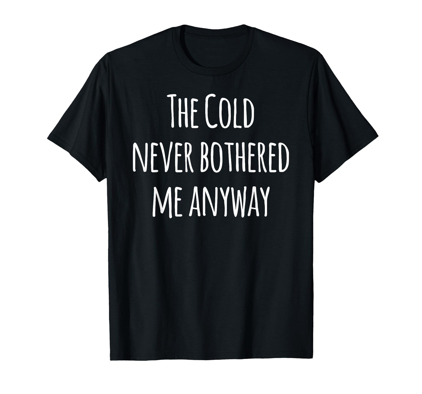 The Cold Never Bothered Me Anyway Funny T-Shirt