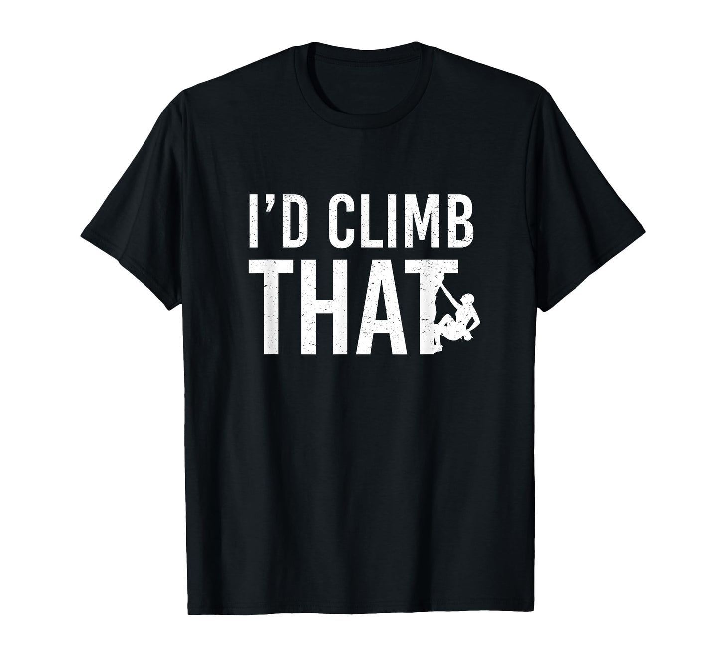 I'd Climb That Funny T-Shirt - Rock Mountain Climbing Tee T-Shirt