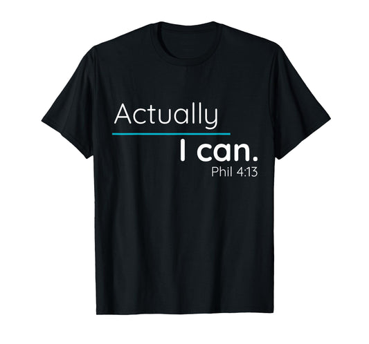 Actually, I Can Phillipians 4:13 T Shirt T-Shirt
