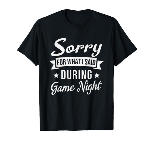 Sorry For What I Said During Game Night T-Shirt