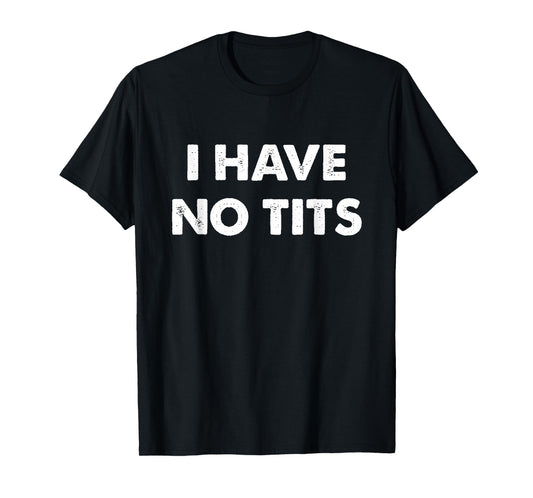 I Have No Tits T-Shirt