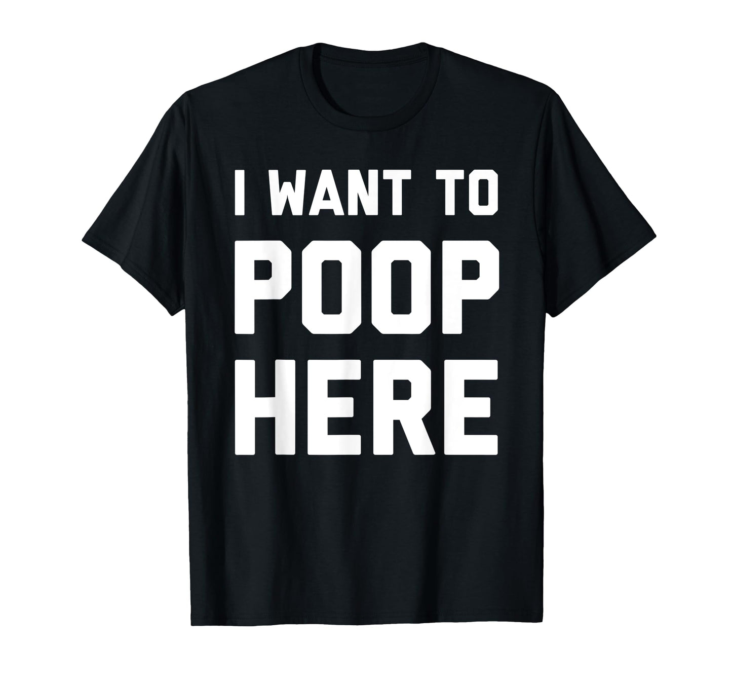 I Want To Poop Here Funny T-Shirt