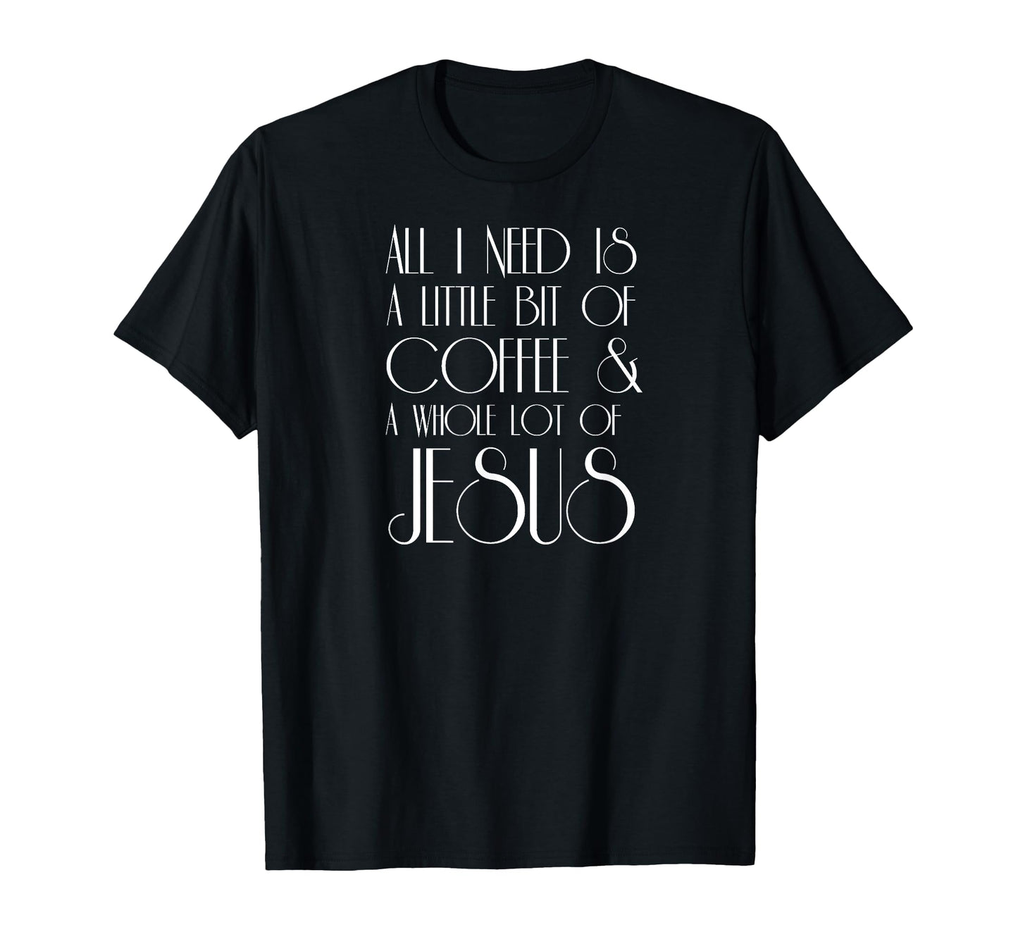 Coffee and Jesus T Shirt All I Need is a Little Whole Lot of T-Shirt