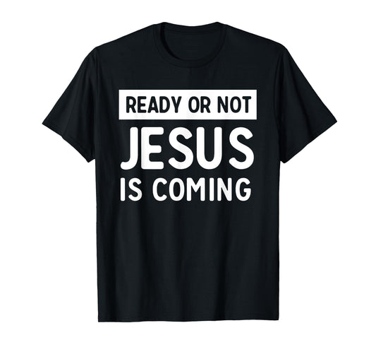 Ready or not Jesus is coming t-shirt T-Shirt