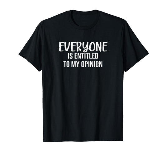 Everyone Is Entitled To My Opinion Funny Sarcastic Humor T-Shirt