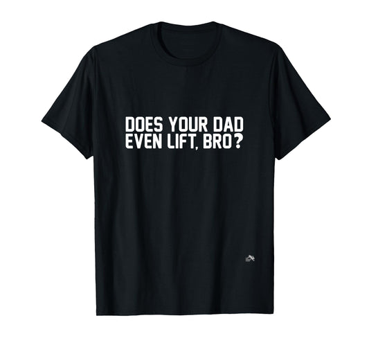 Does Your Dad Even Lift, Bro? T-Shirt