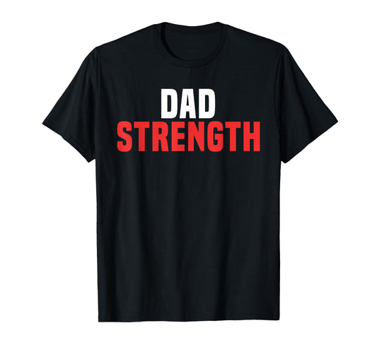 Dad Strength - Funny Workout Shirt Father's Day T-Shirt