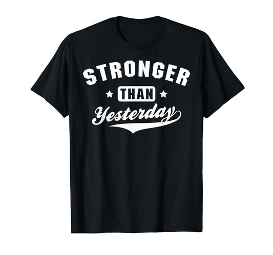 Stronger Than Yesterday Fitness Gym Workout T-Shirt