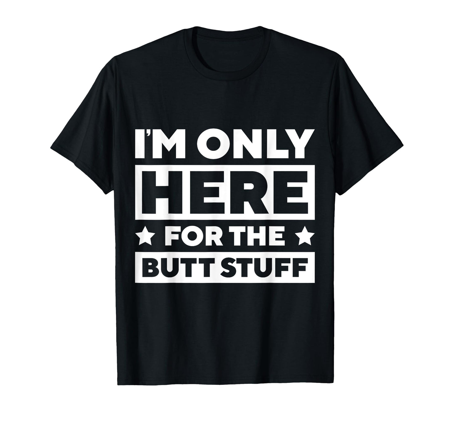 I’m Only Here For the Butt Stuff T-Shirt