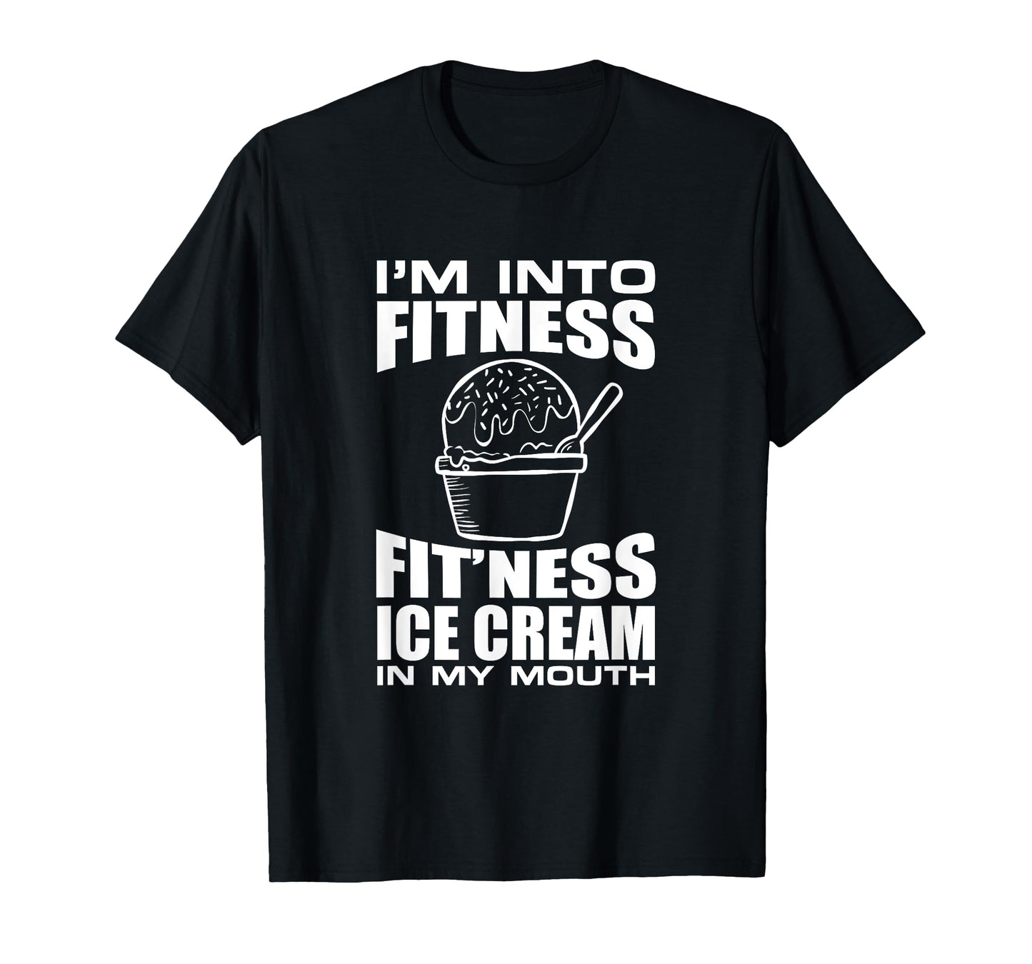 I'm into Fitness Ice Cream in My Mouth Fun Exercise Design Men Women T-Shirt
