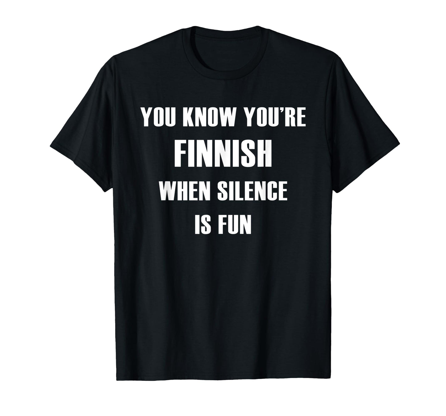 YOU KNOW YOU'RE FINNISH WHEN SILENCE IS FUN SHIRT