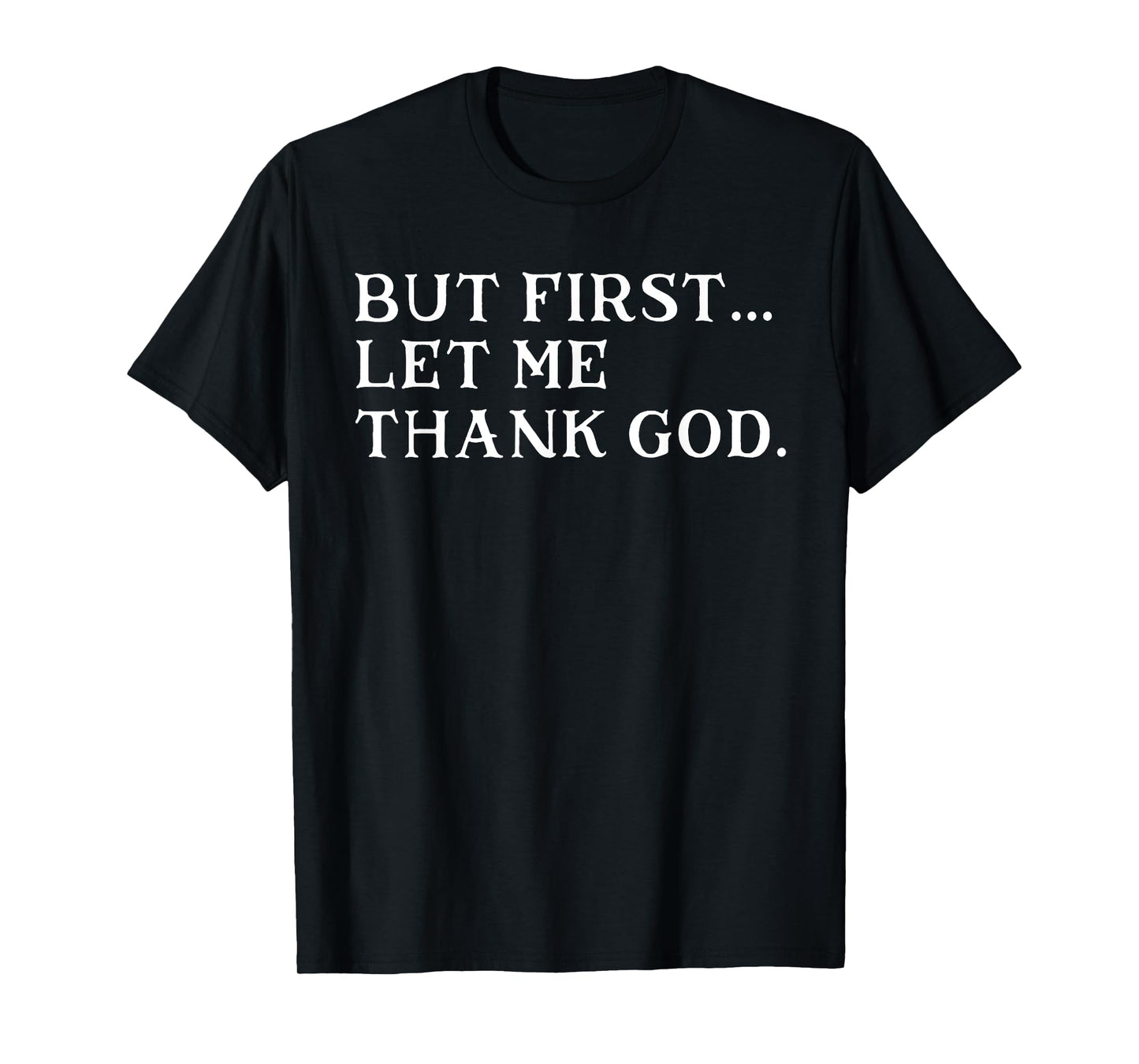 But First Let Me Thank God T-Shirt