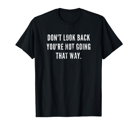 Don't Look Back You're Not Going That Way Motivational Inspo T-Shirt