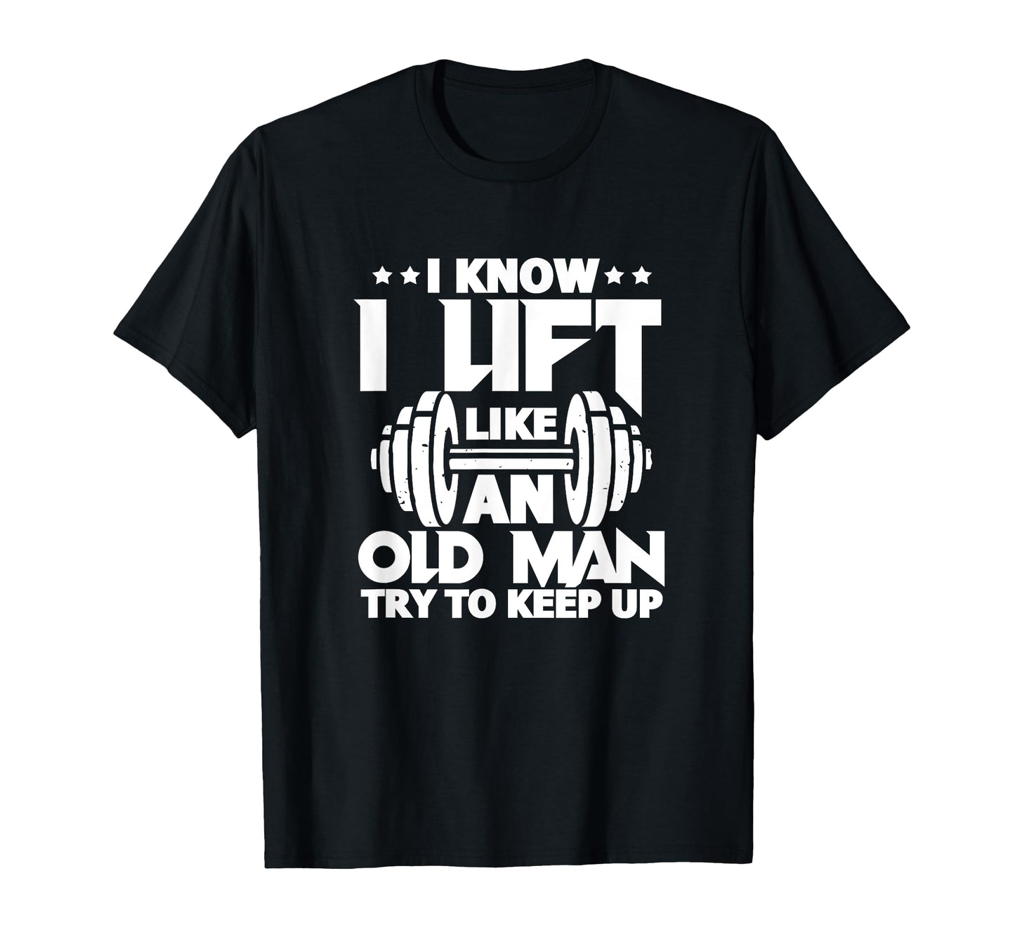 I Know I Lift Like An Old Man Funny Gym Workout Lifting T-Shirt