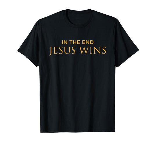 Religious Bible Christian God In the End Jesus Wins T-Shirt