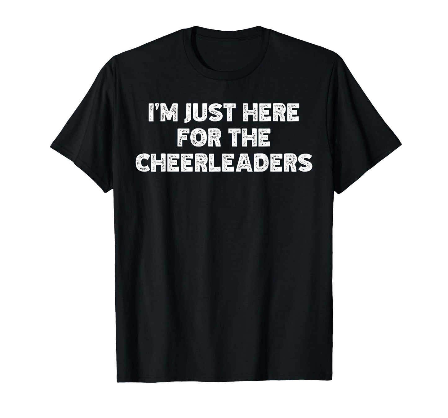 I'm Just Here For The Cheerleaders T-Shirt