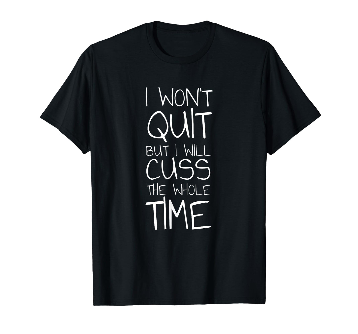 I Won't Quit But I Will Cuss The Whole Time T-Shirt T-Shirt