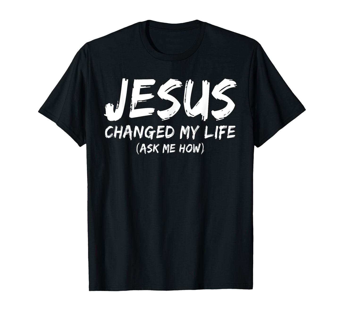 Jesus Changed My Life Ask Me How Christian Believer Faith T-Shirt