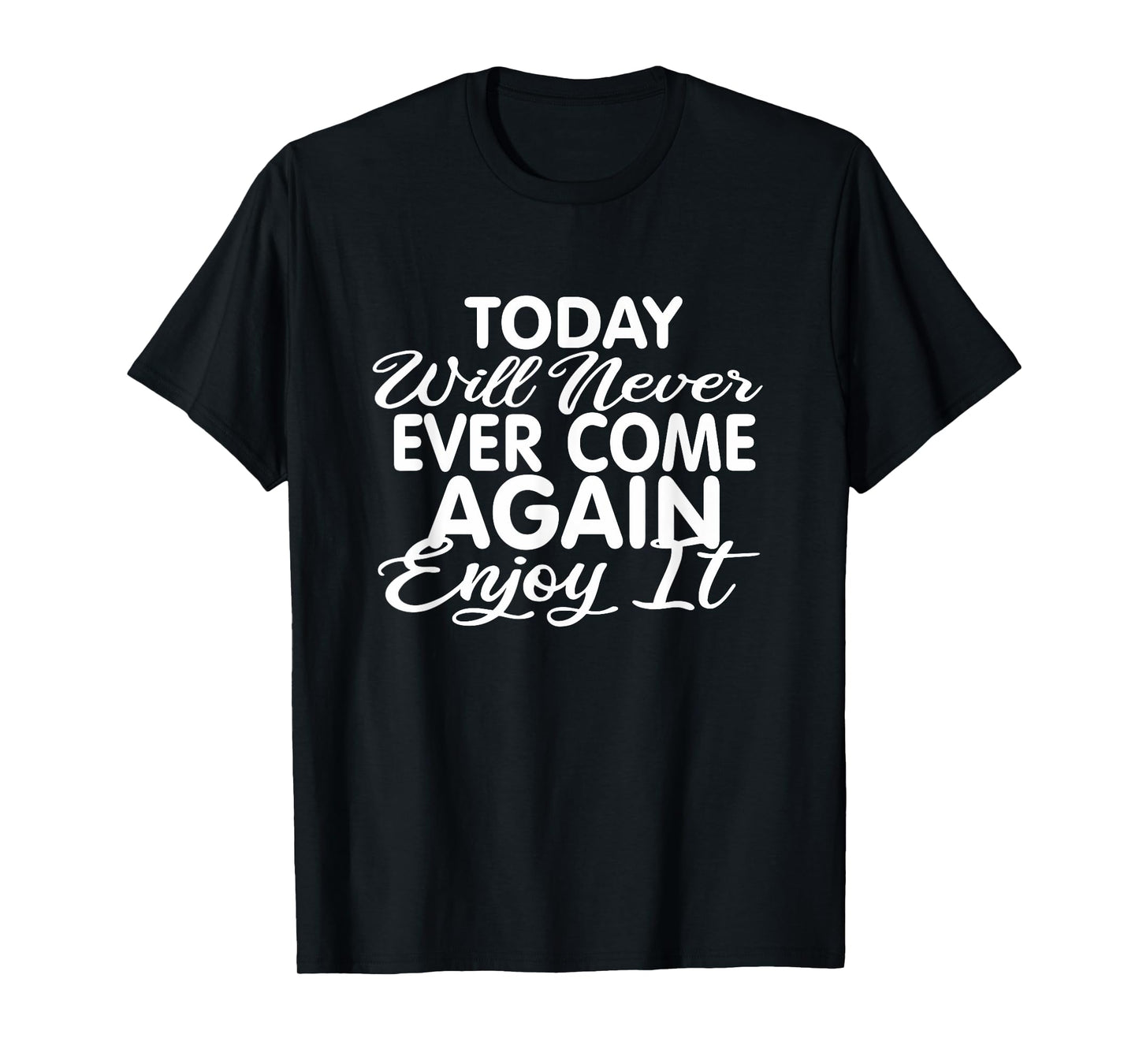 Today will never ever come again: Life motto Enjoy life T-Shirt