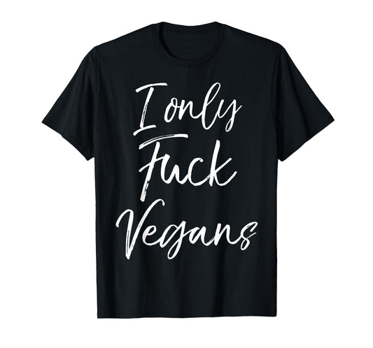 Funny Vegan Gift for Women Quirky Joke I Only Fuck Vegans T-Shirt