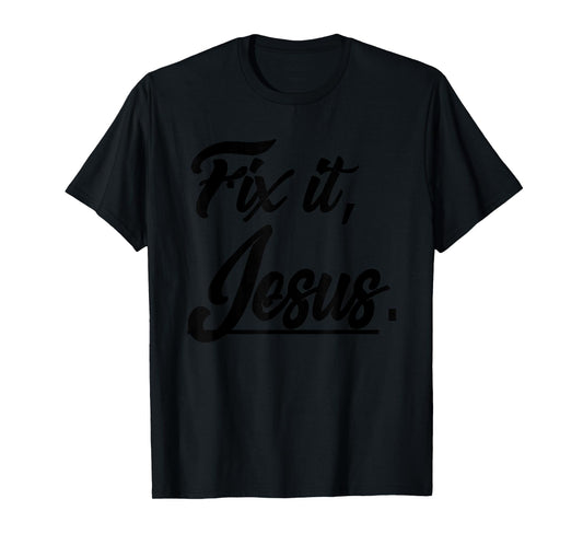 Fix It Jesus Tshirt - Christian Religion Gift Shirt T-Shirt