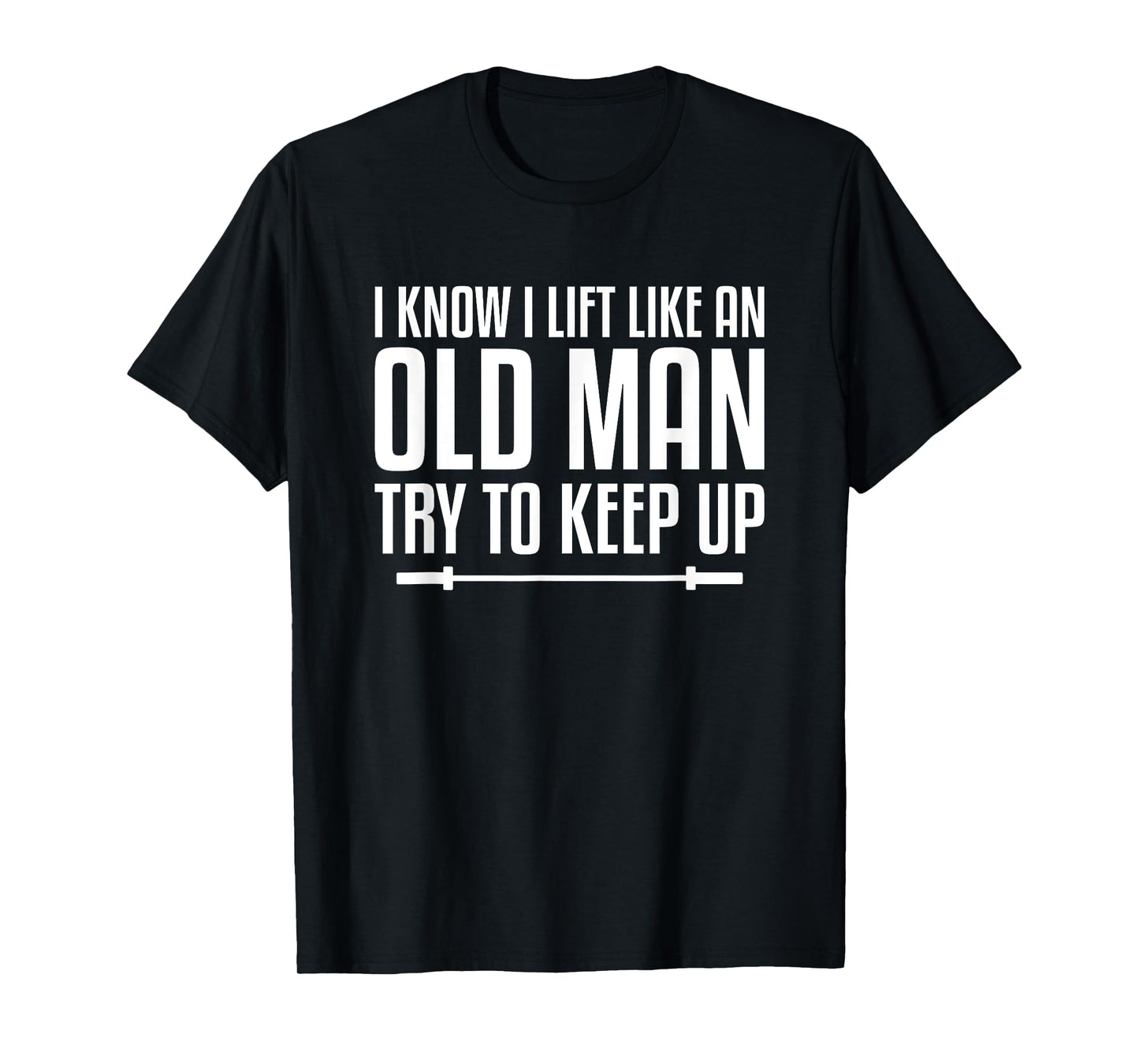 I Know I Lift Like An Old Man Try To Keep Up Fitness Workout T-Shirt