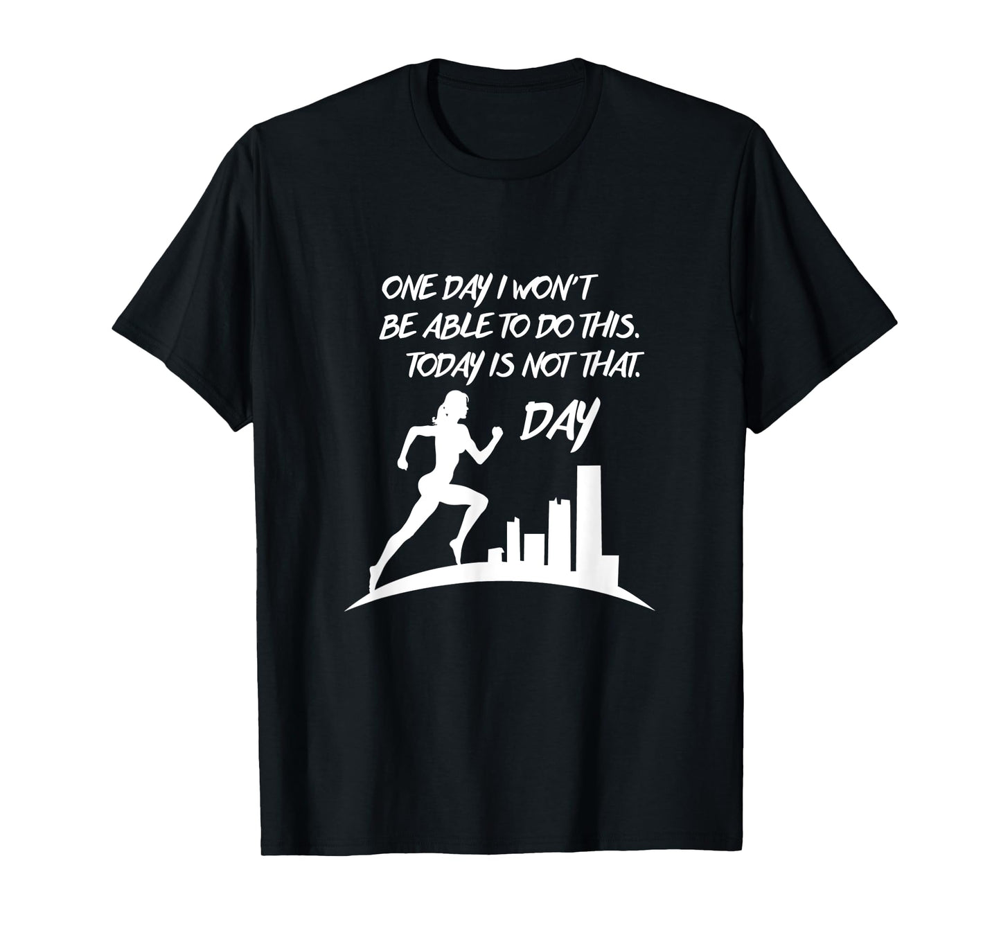 One Day I Won't be Able to do this. Today is not the day tee T-Shirt