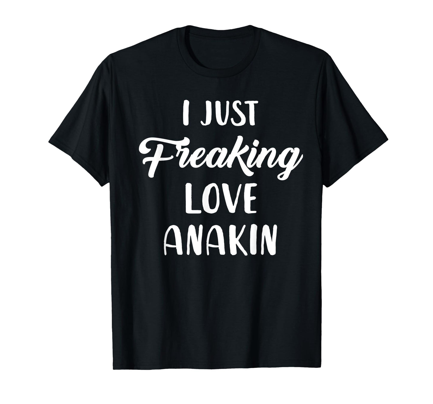 I Just Freaking Love Anakin T-Shirt
