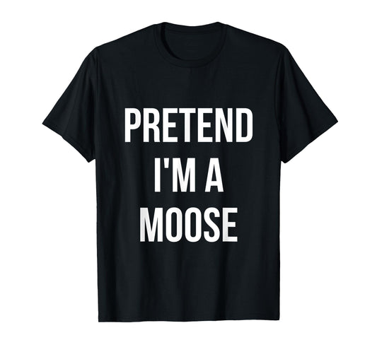 Pretend I'm a Moose Shirt Adult Costume Halloween Brown T-Shirt
