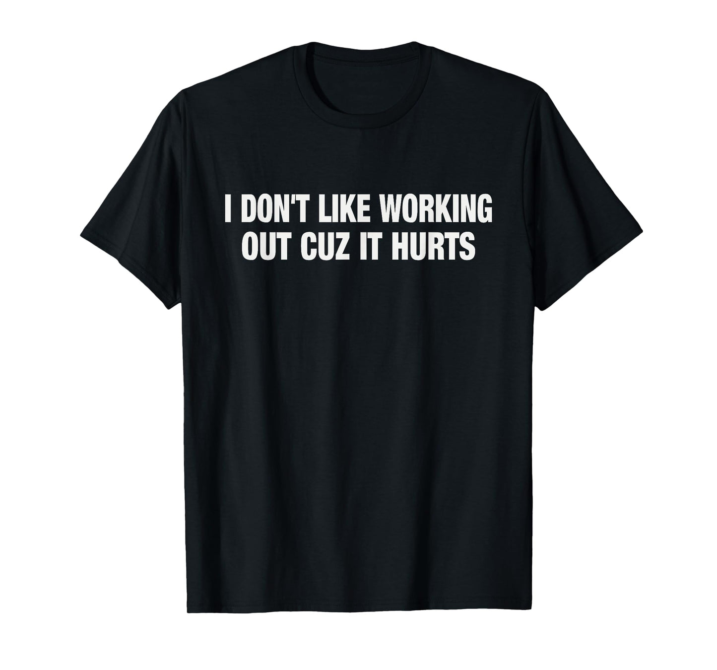 I Don't Like Working Out Cuz It Hurts Funny Gym T-Shirt