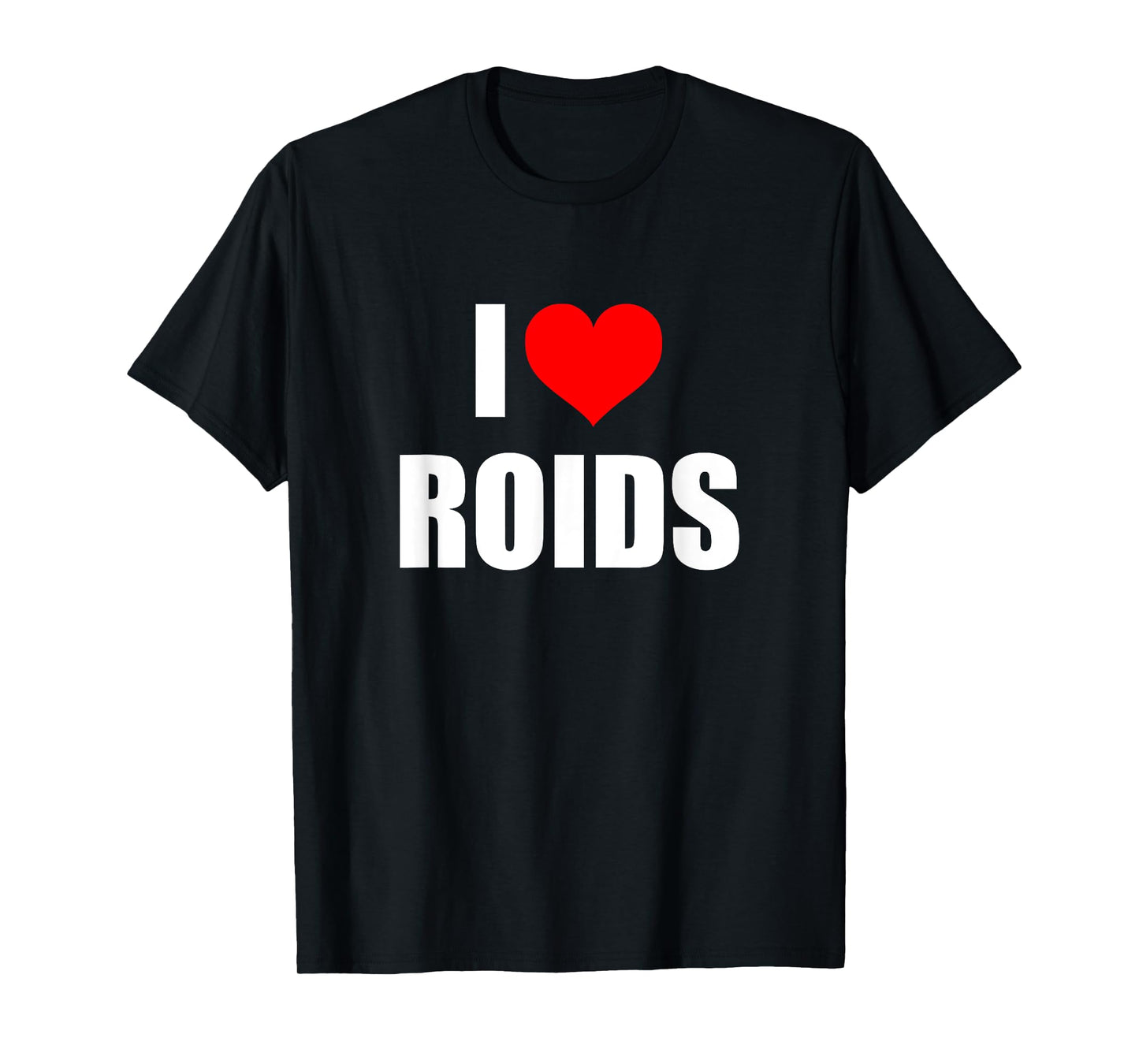 I Love Roids T-Shirt