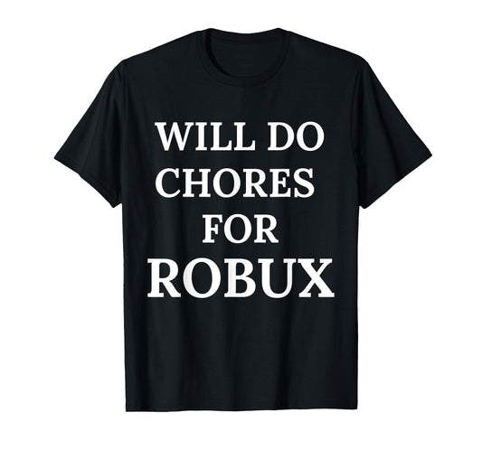 Will Do Chores for Robux Funny Robux T-Shirt