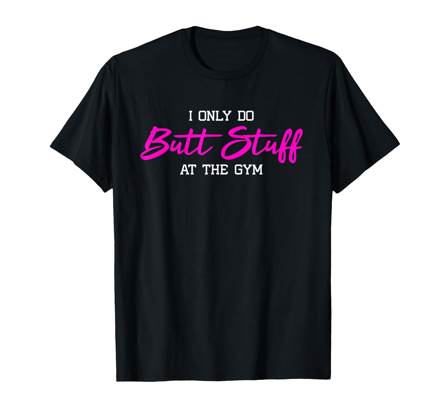 Womens I Only Do Butt Stuff at The Gym Funny Gym Gift T-Shirt
