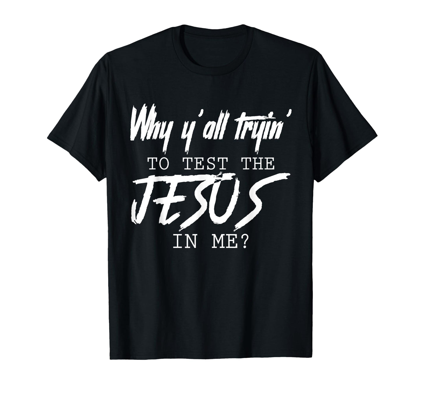 Why Y'all Tryin' To Test The Jesus In Me God Christian Gifts T-Shirt