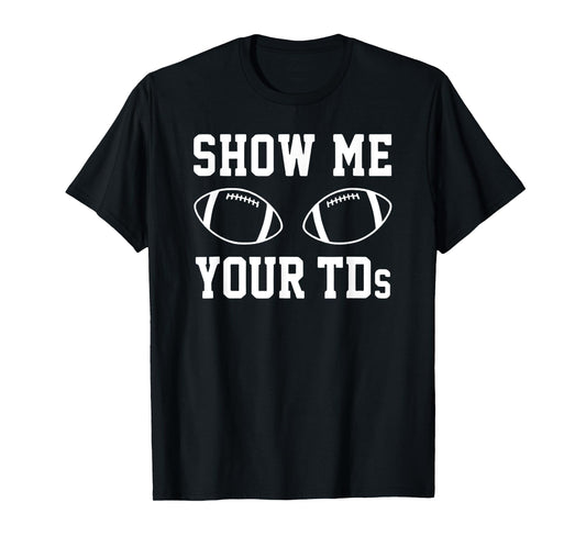 Show Me Your TDS – Football Pun Touchdown Titties Graphic T-Shirt