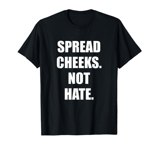 SPREAD CHEEKS NOT HATE T-Shirt