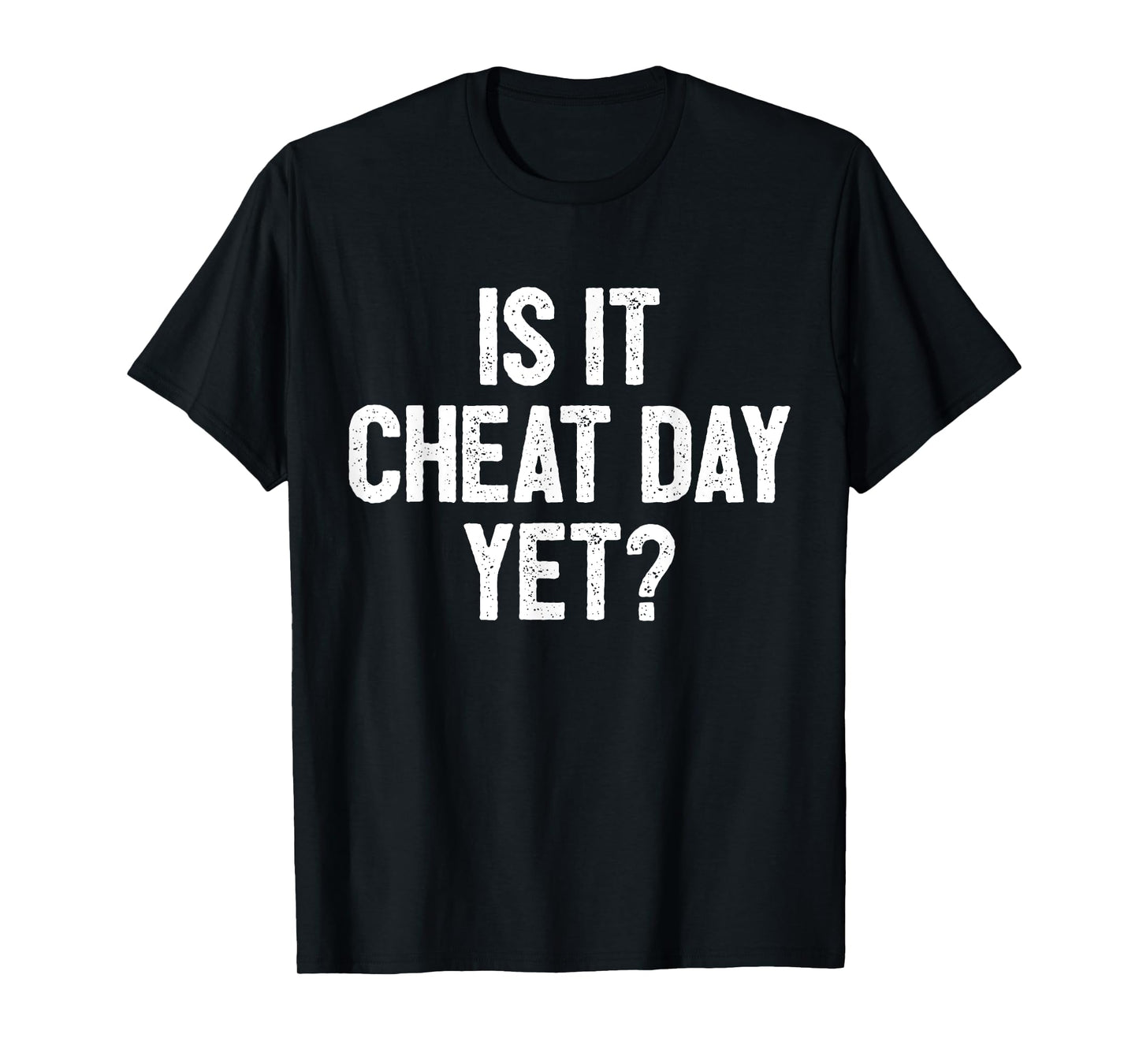 Funny Workout Fitness Gym Training I Is It Cheat Day Yet T-Shirt