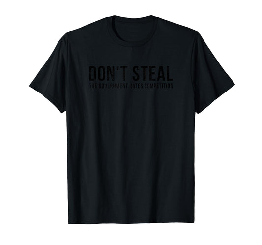 Dont Steal The Government Hates Competition Funny Political T-Shirt