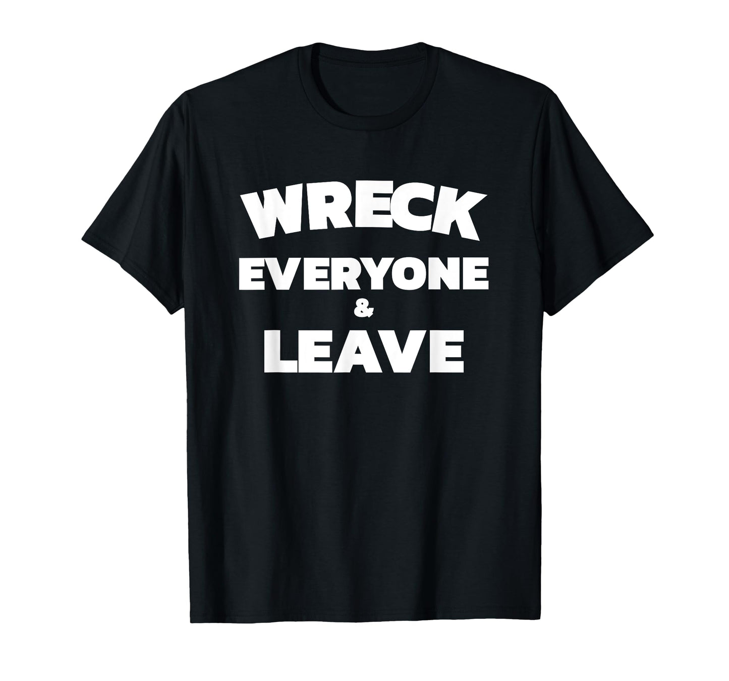 Wreck Everyone & Leave T-Shirt